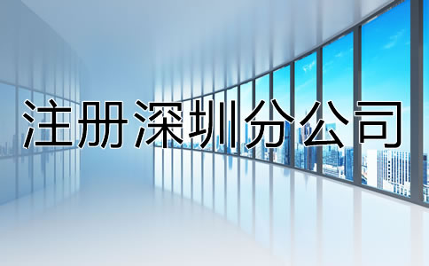 注冊深圳分公司都有哪些特點？